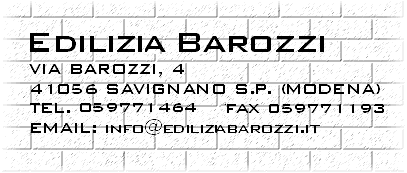 EDILIZIA BAROZZI Via Barozzi, 4 41056 Savignano s.P. (MO) Tel.  059 771464 fAX 059 771193 Email: info@ediliziabarozzi.it